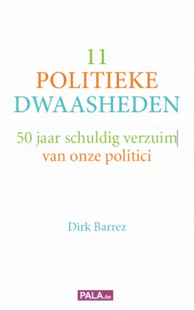 11 POLITIEKE DWAASHEDEN. 50 jaar schuldig verzuim van onze politici