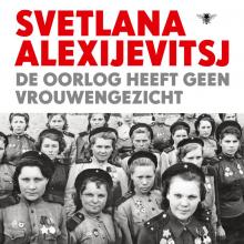 Svetlana Alexijevitsj - De oorlog heeft geen vrouwengezicht